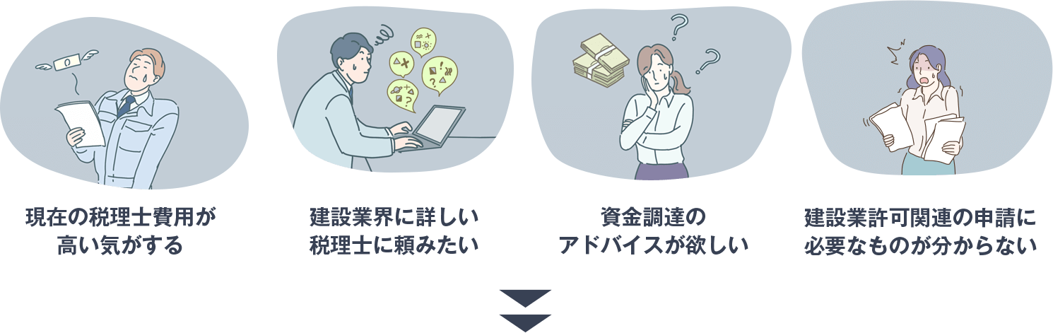 現在の税理士費用が高い気がする 建設業界に詳しい税理士に頼みたい 資金調達のアドバイスが欲しい 建設業許可関連の申請に必要なものが分からない