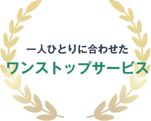 一人ひとりに合わせたワンストップサービス
