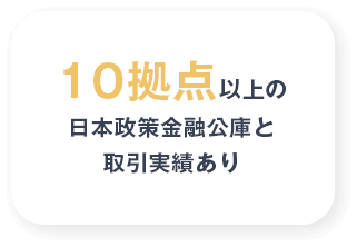 10拠点以上の日本政策金融公庫と取引実績あり
